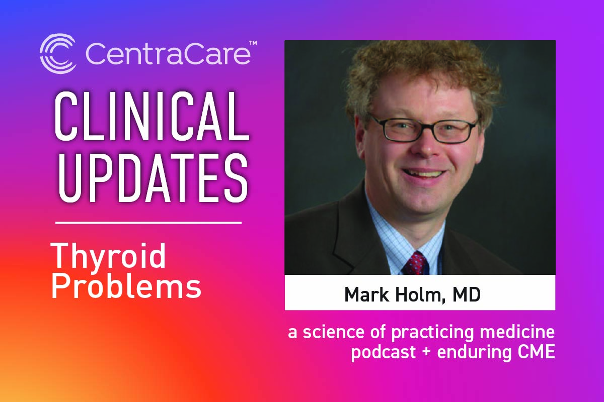 Photo of Mark Holm, MD, who discusses Thyroid Problems and Treatment on Clinical Updates