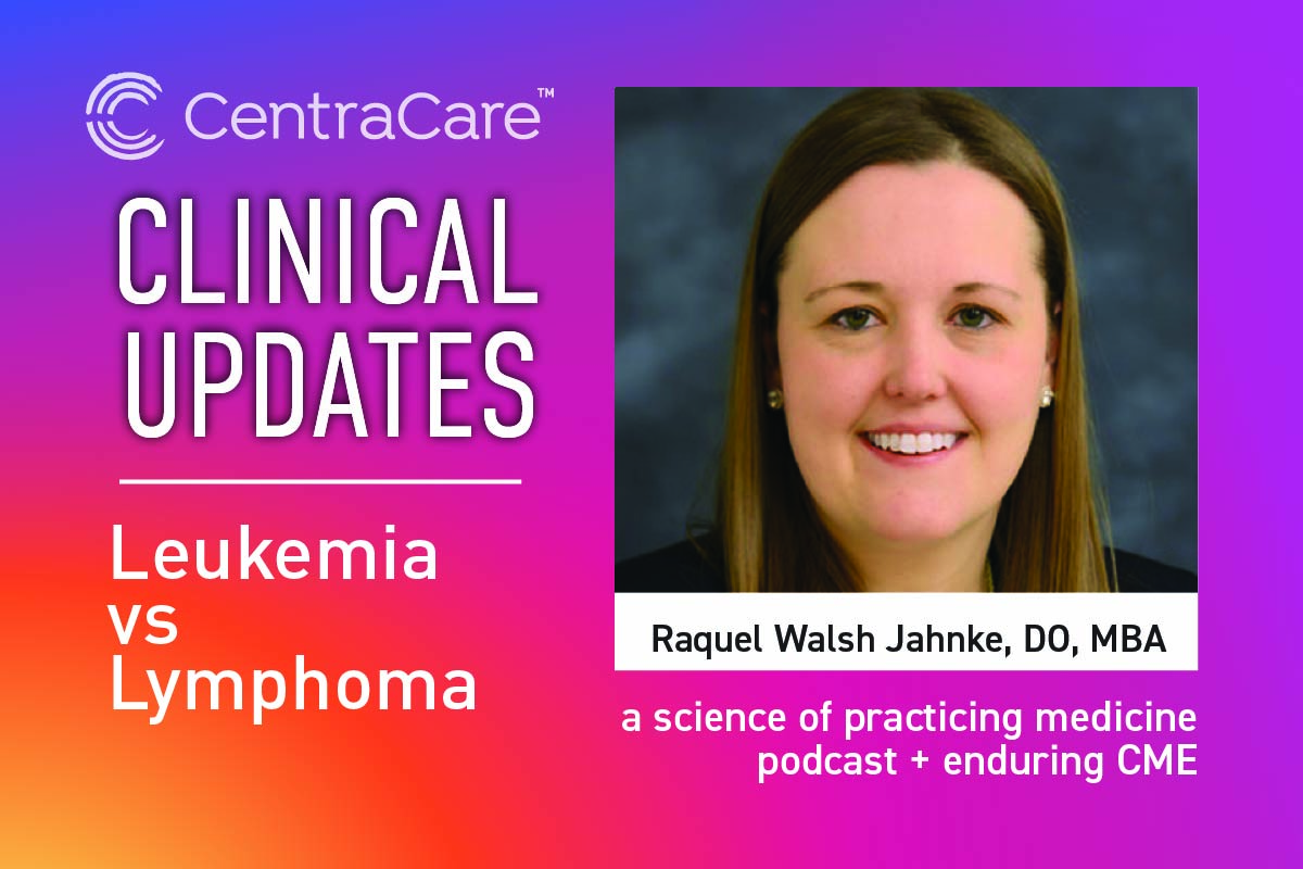 Promotion for Clinical Updates podcast on the topic of Leukemia versus Lymphoma featuring Raquel Walsh Jahnke, DO