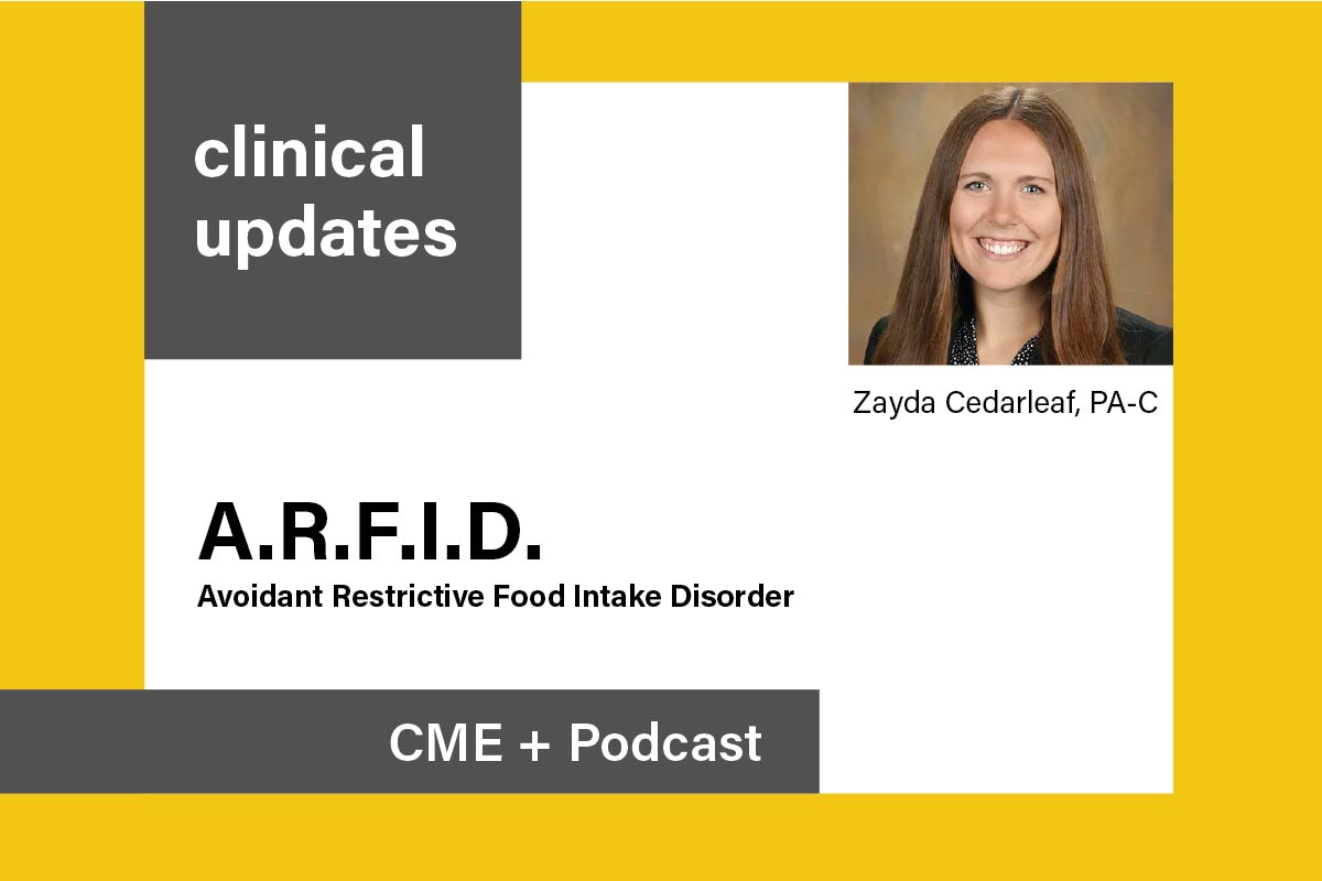 Promotion for the Clinical Updates Podcast+CME on the topic of ARFID (Avoidant Restrictive Food Intake Disorder) featuring a photo of presenter, Zayda Cedarleaf, PA-C