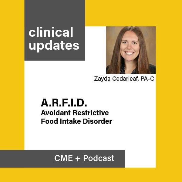 Cover art for the Clinical Updates Podcast+CME on the topic of ARFID (Avoidant Restrictive Food Intake Disorder), featuring a photo of presenter, Zayda Cedarleaf, PA-C