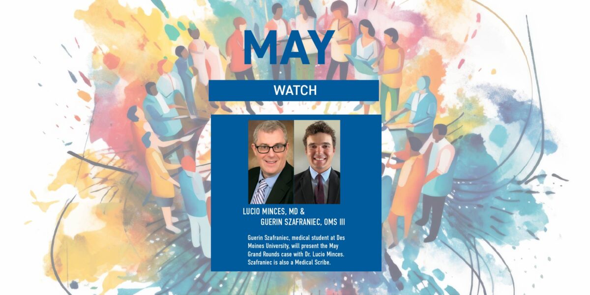 Promotion for May Grand Rounds featuring Med Student Presenter Guerin Szafraniec and Lucio Minces, MD