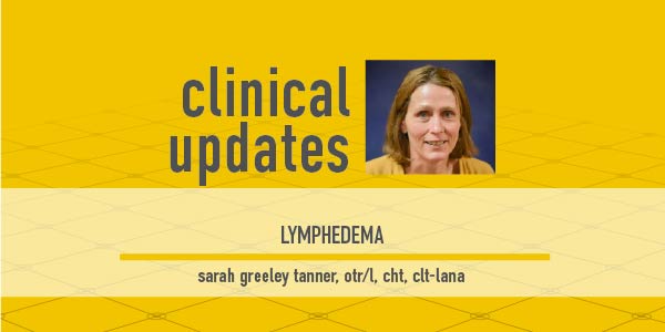 Photo of Sarah Greeley Tanner, OTR/L, featured on Clinical Updates on the topic of Lymphedema