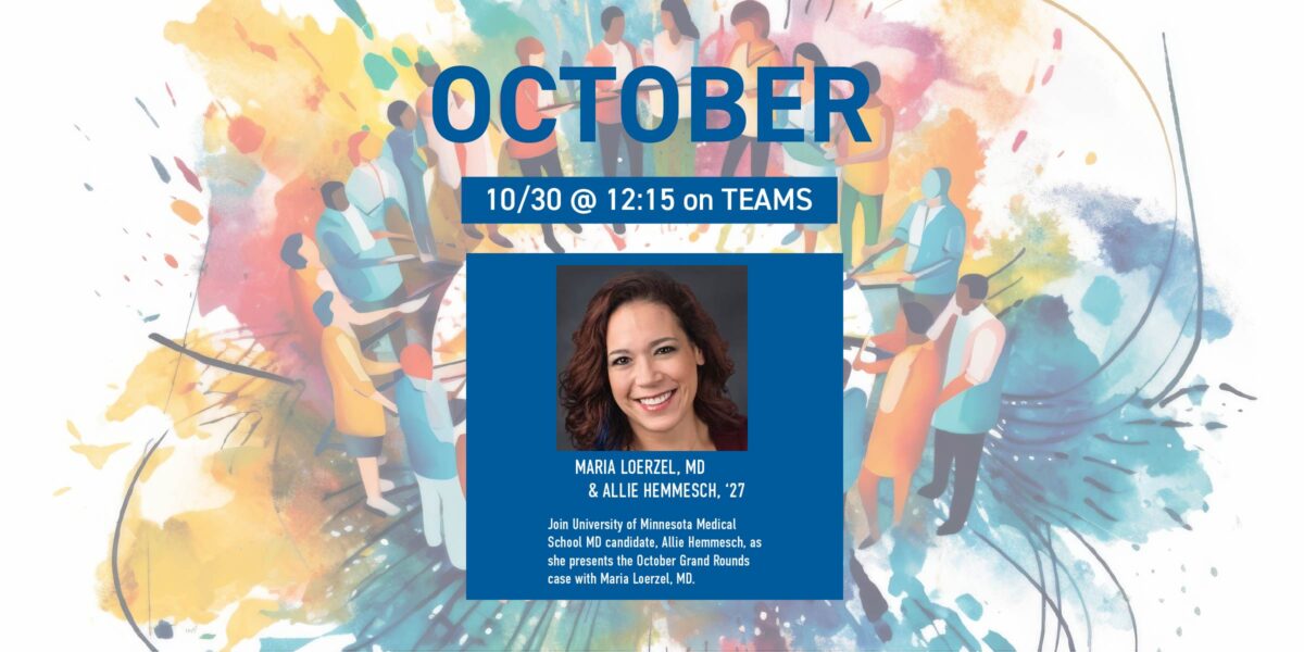 Maria Loerzel, MD, featured on the October Grand Rounds promotion where she will co-present the case with University of MN Medical School student, Allie Hemmesch