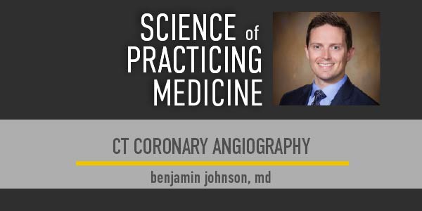 Photo of Benjamin Johnson, MD, on the cover of Science of Practicing Medicine featuring a Contemporary Review of CT Coronary Angiography